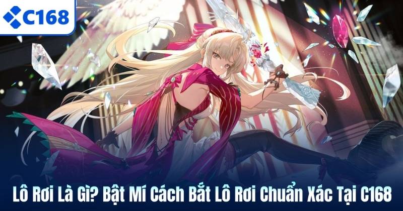 Lô Rơi Là Gì? Bật Mí Cách Bắt Lô Rơi Chuẩn Xác Tại C168 4 Lô Rơi Là Gì? Bật Mí Cách Bắt Lô Rơi Chuẩn Xác Tại C168